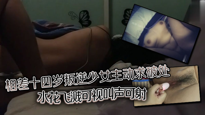 相差十四岁叛逆少女主动求破处水花飞溅可视叫声可射封面