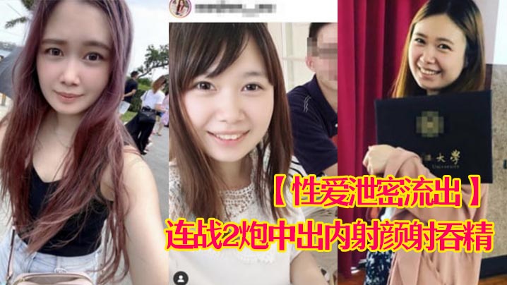 性爱泄密流出娇羞甜美23岁私大毕业刚入职场的露脸美眉约炮大佬连战2炮中出内射颜射吞精封面