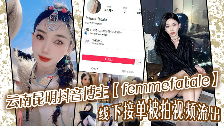 云南昆明抖音博主femmefatale线下接单被拍视频流出身材极品颜值给力封面