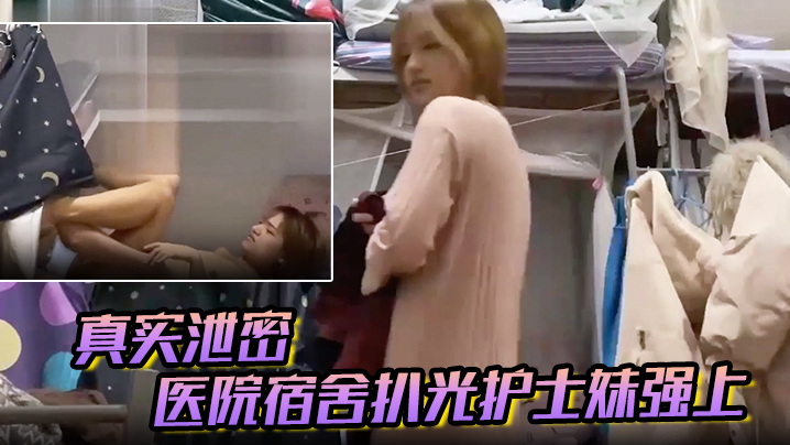 真实泄密医院宿舍扒光护士妹强上猛操最后偷偷内射护士妹不停反抗别射戴套对白有趣封面