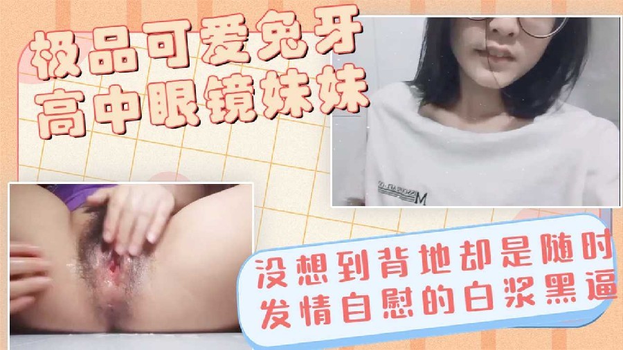 可爱高中兔牙眼镜妹妹表面清纯背地却是淫水流满的大黑骚逼反差封面