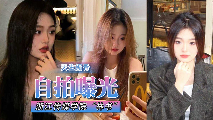 自拍曝光浙江传媒学院林书天生媚骨蜜臀又挺又翘叫床声非常淫荡遭渣男抛弃曝光封面