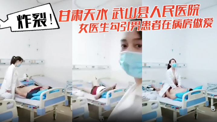 炸裂甘肃天水武山县人民医院女医生勾引男患者在病房做爱还架着摄像头拍下视频封面