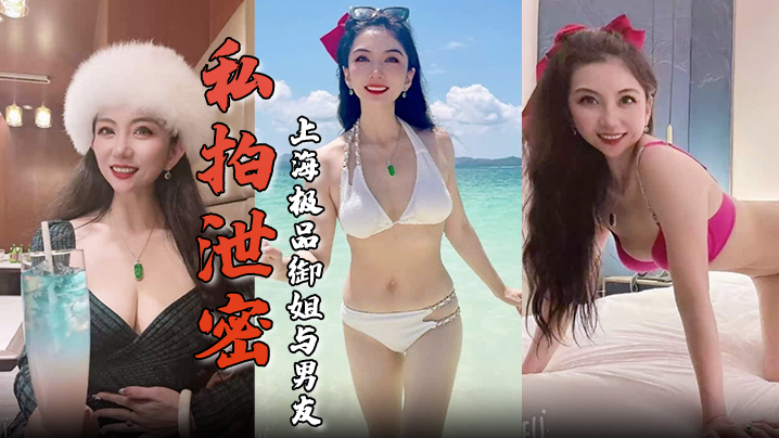 私拍泄密上海极品御姐与男友酒店做爱容颜绝美身材诱人舔屌骑乘淫骚无比生活照床照对比封面