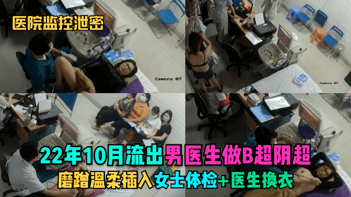 医院监控泄密22年10月流出男医生做B超阴超磨蹭温柔插入女士体检医生换衣封面