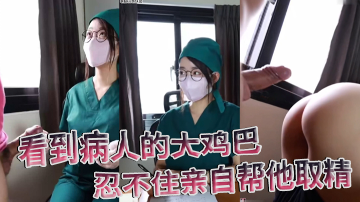医院护士泄密流出看到病人的大鸡巴忍不住亲自帮他取精封面