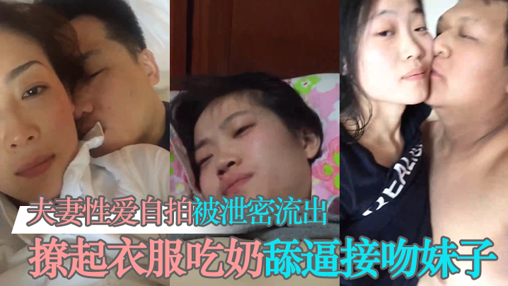 泄密流出夫妻性爱自拍被泄密流出撩起衣服吃奶舔逼接吻妹子看起挺清纯很反差封面