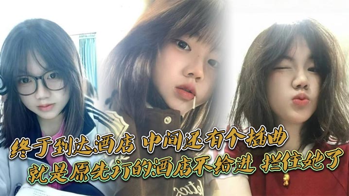 终于到达酒店中间还有个插曲就是原先订的酒店不给进拦住她了说未成nian换了一家不拦的才进去的我服了封面