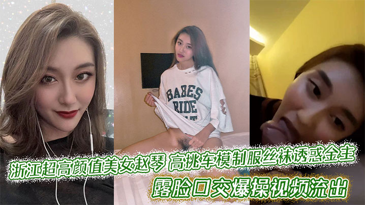 浙江超高颜值美女赵琴高挑车模制服丝袜诱惑金主露脸口交爆操视频流出封面