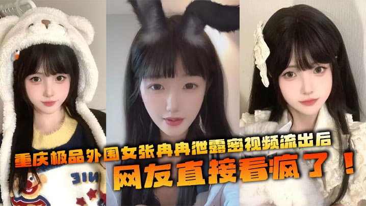 重庆极品外围女张冉冉泄露密视频流出后网友直接看疯了这妹子颜值高得像个天仙皮肤白得反光身材火辣全国各地到处飞接客生意好得不行封面