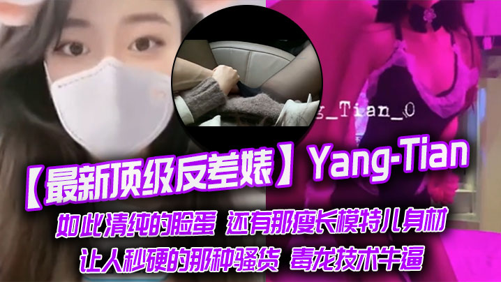 最新顶级反差婊Yang-Tian如此清纯的脸蛋还有那瘦长模特儿身材黑丝长腿让人秒硬的那种骚货毒龙技术牛逼封面