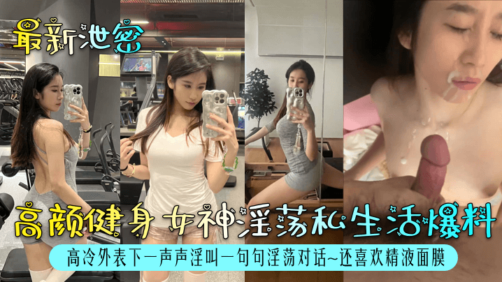 最新泄密高颜健身女神淫荡私生活爆料高冷外表下一声声淫叫一句句淫荡对话还喜欢精液面膜封面