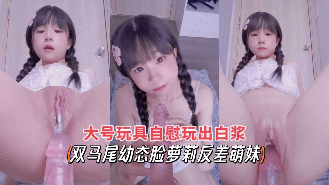 双马尾动态脸萝莉反差萌妹大号玩具自慰玩出白浆封面