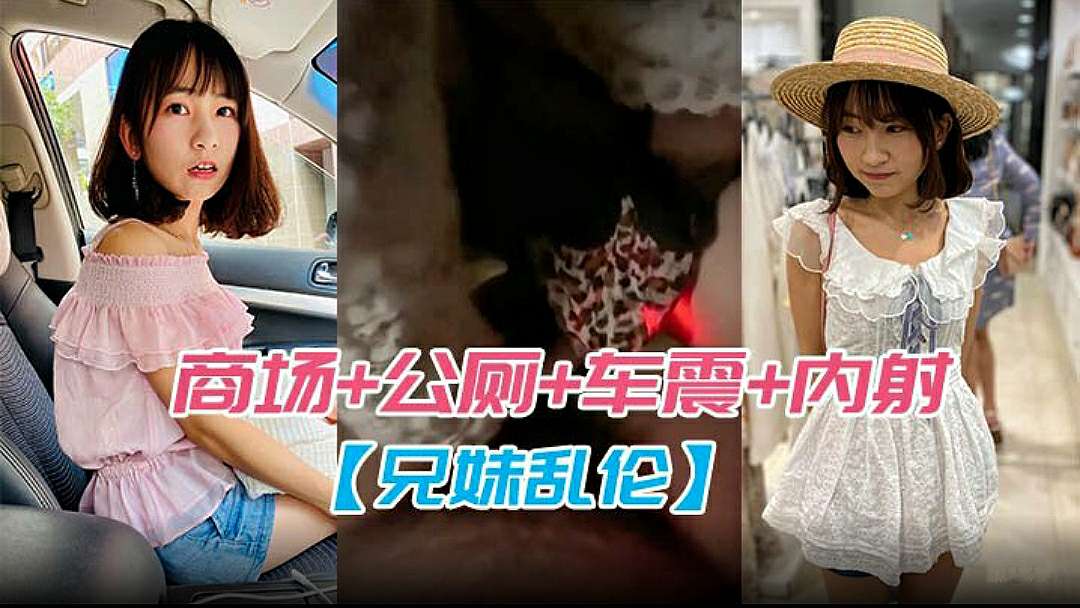 兄妹乱伦为妹妹配备遥控跳弹商场公厕车震内射全套操遍了封面