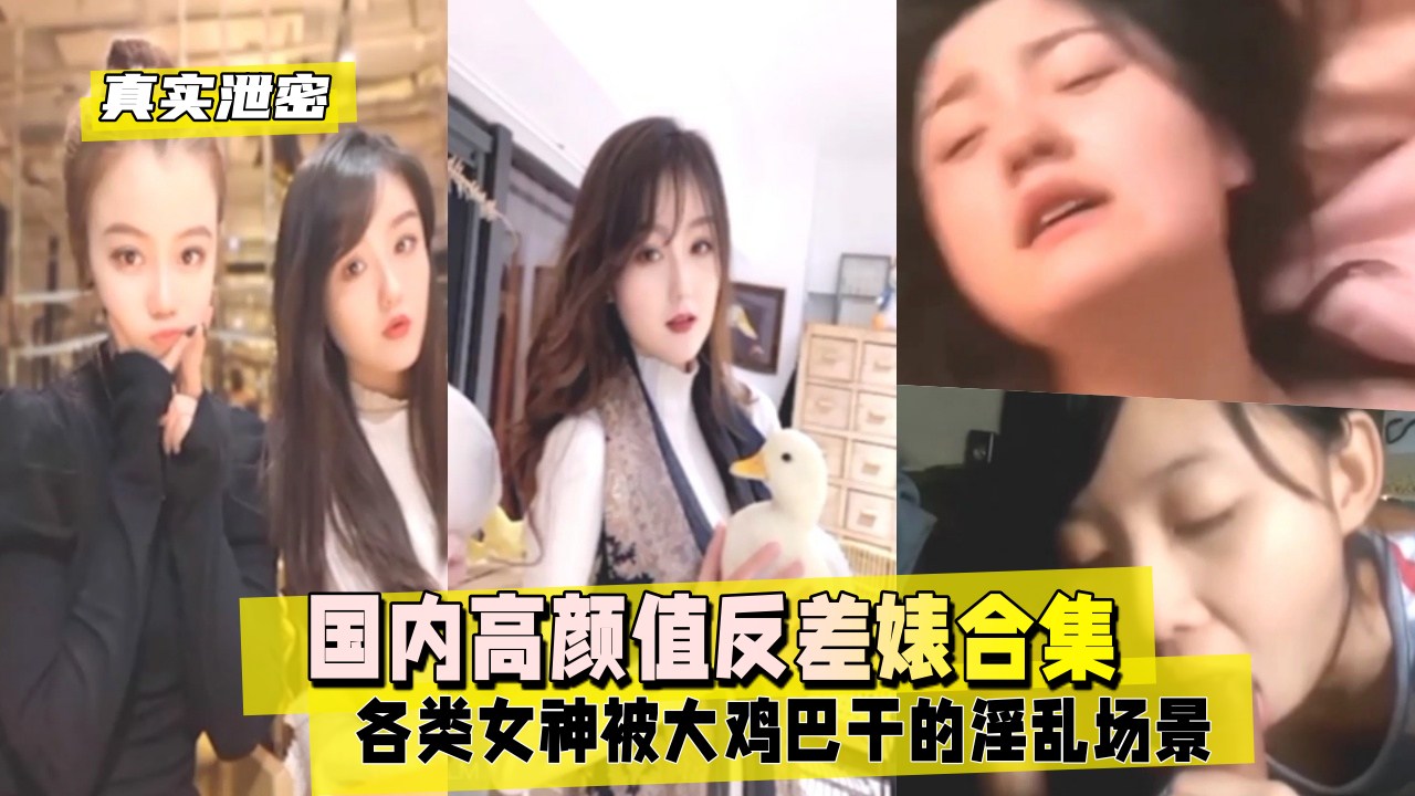 真实泄密国内高颜值反差婊合集各类女神被大鸡巴干的淫乱场景封面