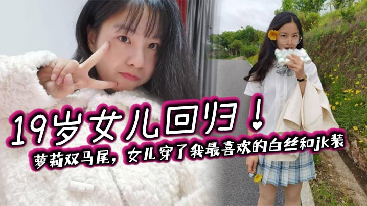 乱伦19岁女儿回归萝莉双马尾女儿穿了我最喜欢的白丝和jk装封面