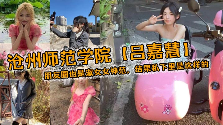 师范学院吕嘉慧白天看起来像是不食人间烟火冰山女神朋友圈也是淑女女神范结果私下里是这样封面