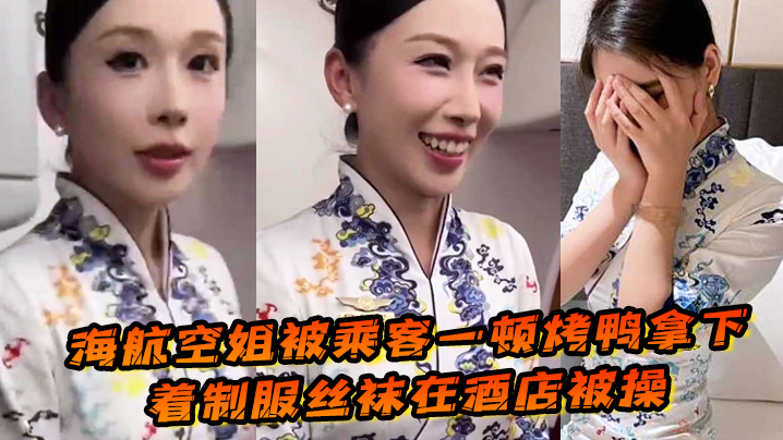 海航空姐被乘客一的顿烤鸭拿下穿着制服丝袜在酒店被操女上位十分主动性瘾很大封面