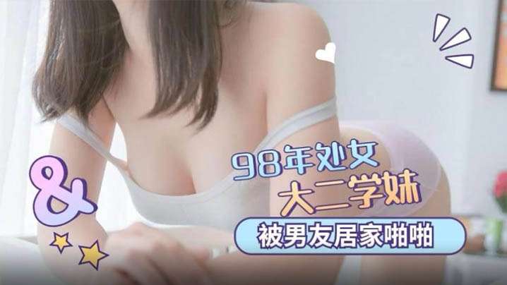98年處女學妹被男友居的家啪啪清晰对话说不要我害怕各種姿勢操得嗷嗷直叫封面