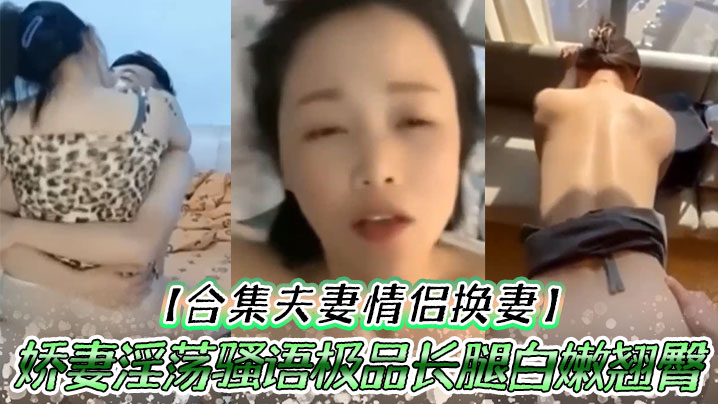 合集夫妻情侣换妻娇妻淫的荡骚语极品长腿白嫩翘臀人间尤物口交爆射大合集太爽了吧封面