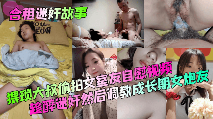合租迷奸故事猥琐大叔偷的拍女室友自慰视频趁醉迷奸然后调教成长期女炮友封面