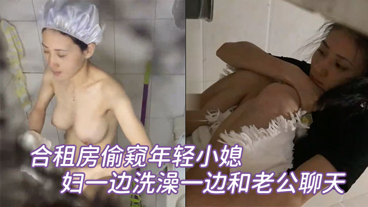 合租房偷窥年轻小媳妇一的边洗澡一边和老公聊天封面