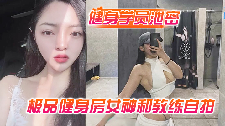 健身学员泄密极品健身房的女神和教练自拍性爱视频被曝光封面