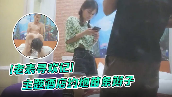 老表寻欢记主题酒店约炮的苗条辫子各种花式做爱妹子有点吃不消封面