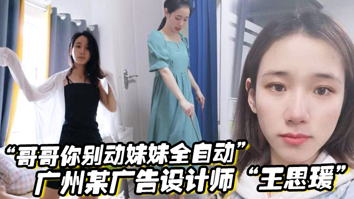 哥哥你别动妹妹全自动广的州某广告设计师王思瑗乌黑浓密的下体被我无套狂操输出封面