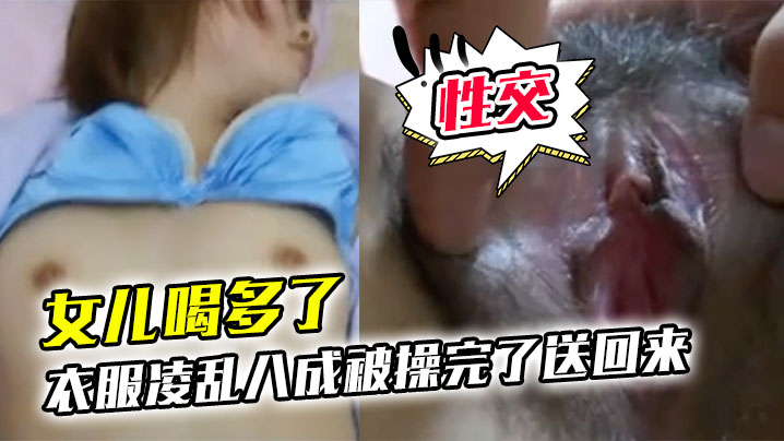 女儿喝多了衣服凌乱八成的被操完了送回来鸡巴插进去果然滑滑的有精液在里面搞了半天女儿都没动静性交美臀封面