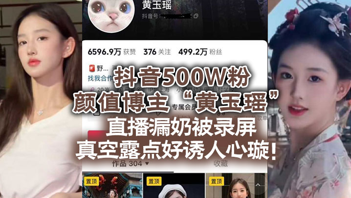 抖音500W粉颜值博主的黄玉瑶直播漏奶被录屏真空露点好诱人心璇封面