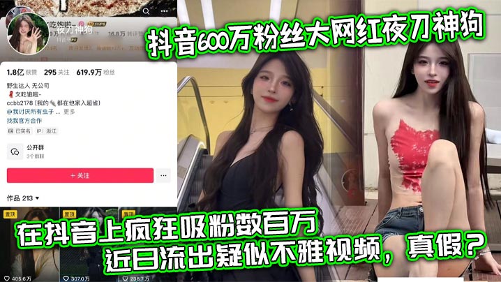 抖音600万粉丝大网红的夜刀神狗小姐姐凭借着自己的颜值和身材靠着诱惑的微擦边作品在抖音上疯狂吸粉数百万近日流出疑似不雅视频真假封面