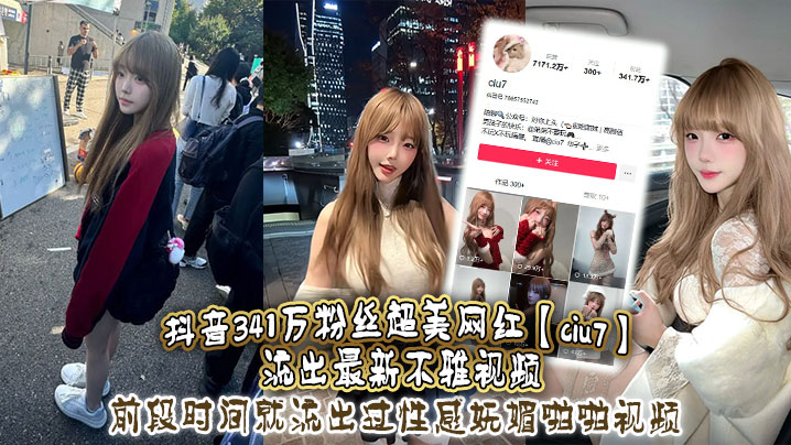 抖音341万粉丝超美网的红ciu7流出最新不雅视频前段时间就流出过性感妩媚啪啪视频这次又流出疑似跟大哥1V1视频真是百看不腻根本看不够封面