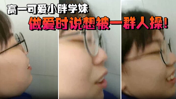 高一可爱小胖学妹拉到学校厕所做的爱时说想被一群人操封面