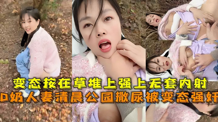 D奶人妻清晨公园撒尿被变态强奸的变态按在草堆上强上无套内射封面