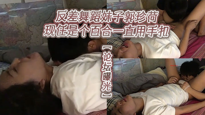 论坛曝光反差舞蹈妹子郭珍荷现任的是个百合一直用手扣封面
