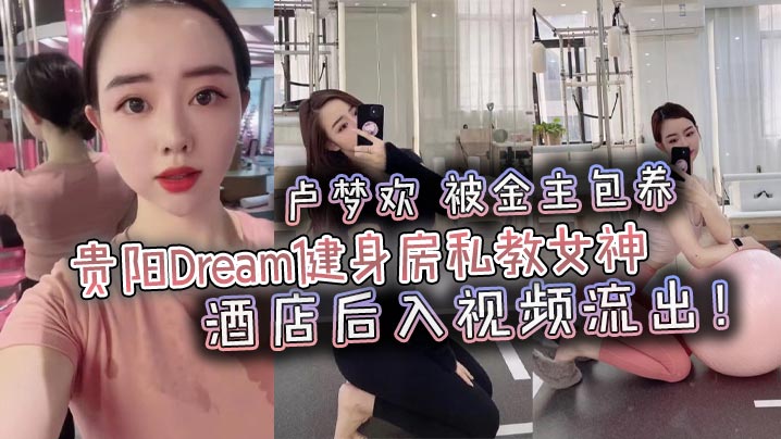 贵阳Dream健身房私教女神卢的梦欢被金主包养酒店后入视频流出封面