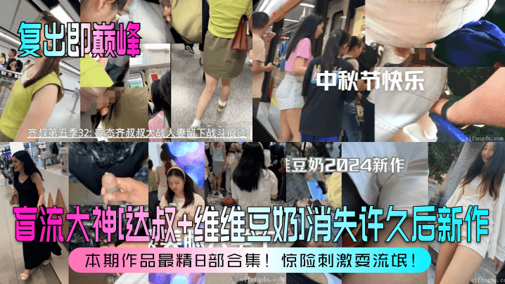 复出即巅峰盲流大神达叔维维豆奶的消失许久后新作本期作品最精8部合集惊险刺激耍流氓封面