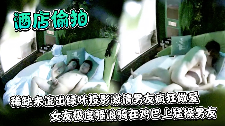 酒店偷拍稀缺未流出绿叶投影激情的男友疯狂做爱女友极度骚浪骑在鸡巴上猛操男友封面