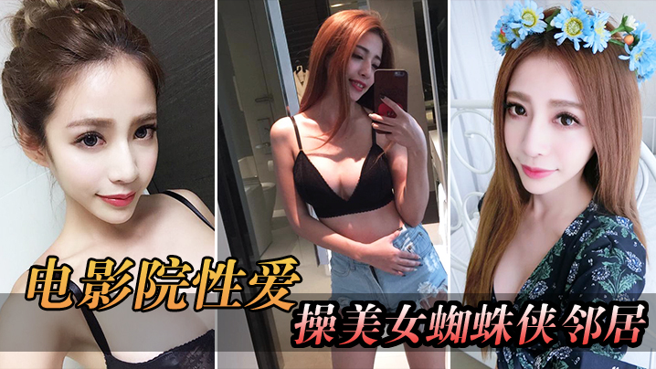 电影院自拍电影院操美女蜘蛛侠邻的居_被漂亮小姐姐发现好刺激封面