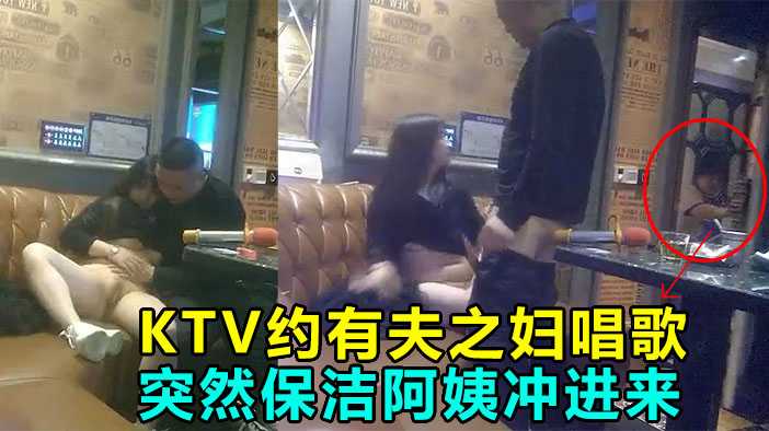 KTV偷情操到一半保洁阿姨冲进的来差点鸡巴都吓阳痿封面