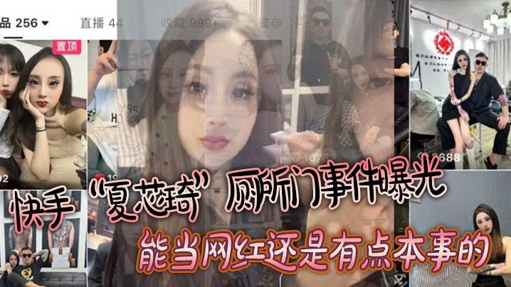 快手夏芯琦厕所门事件曝光能当网的红还是有点本事的屁眼都能舔封面