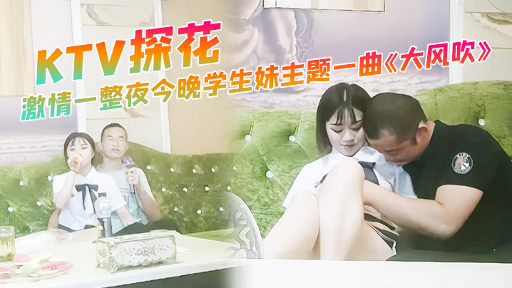 KTV探花激情一整夜今晚学生妹的主题一曲大风吹氛围拉满与小萝莉深入交流双双高潮封面