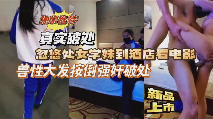 独家推荐真实破处忽悠处女学妹到的酒店强行按到破处封面
