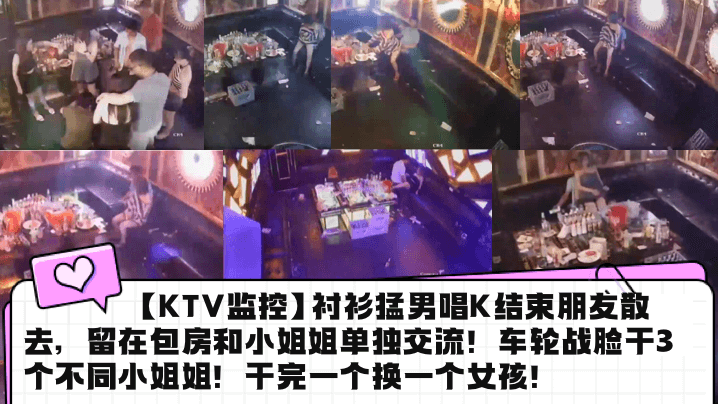 KTV监控衬衫猛男唱K结束朋友的散去留在包房和小姐姐单独交流车轮战脸干3个不同小姐姐干完一个换一个女孩封面