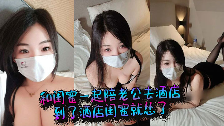 和闺蜜一起陪老公去酒店到了酒店的闺蜜就怂了结果老公当着她的面和我做起来了封面