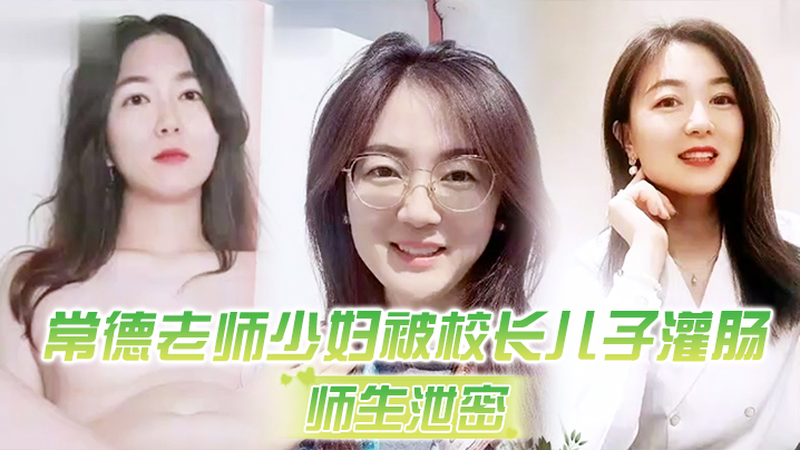 常德老师少妇被校长儿子灌肠以屈辱达到高潮为了职称不的容易啊封面