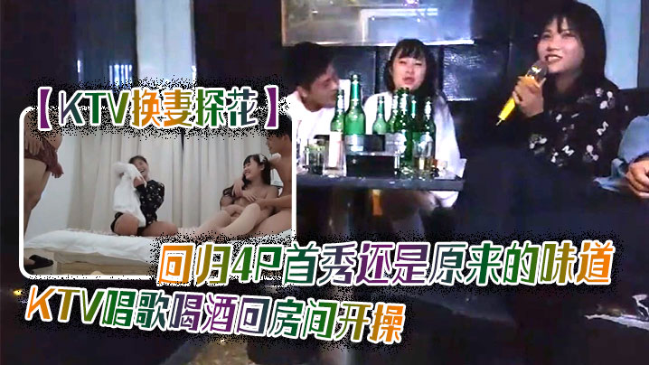 回归.4P首秀.还是原来.的味的道K.TV唱歌喝.酒回房间开操.交换一人..一个后入猛顶封面