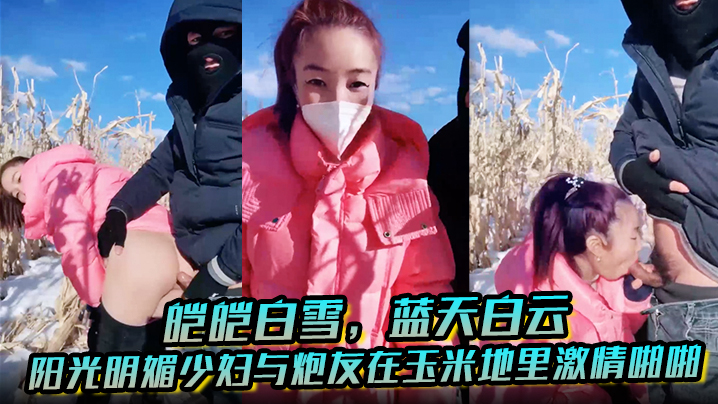 皑皑白雪蓝天白云阳光明媚少妇与炮友在玉米地里激情啪的啪艹出白浆口爆吐精液封面