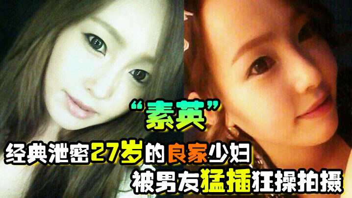 经典泄密27岁的良家少妇素英被男友猛插狂操拍摄流出的视频封面